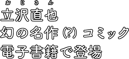 立沢直也幻の名作(?)コミック電子書籍で登場